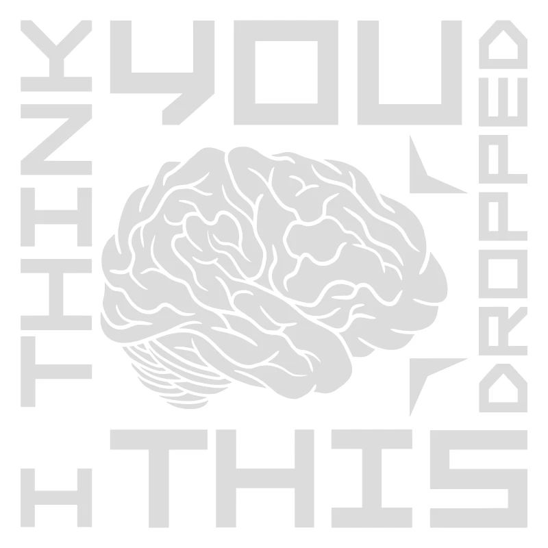I Think You Dropped This Brain Sarcasm Humor