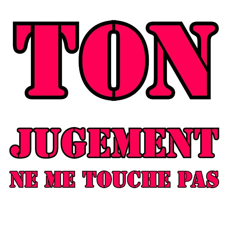 YOUR JUDGMENT DOES NOT AFFECT ME.