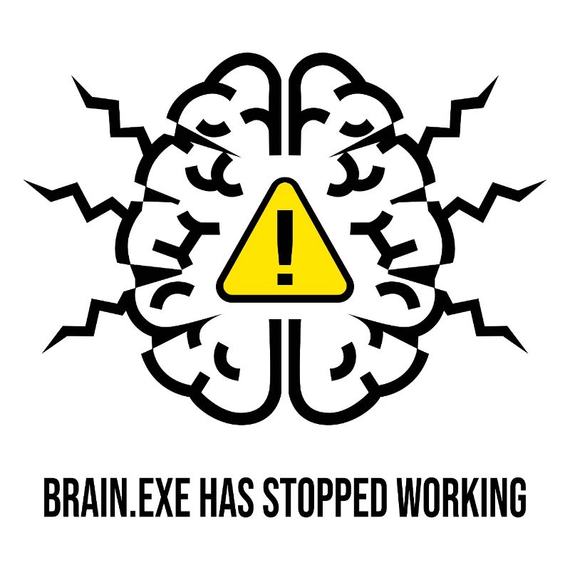 BRAIN.EXE HAS STOPPED WORKING - Panne Cérébrale NO