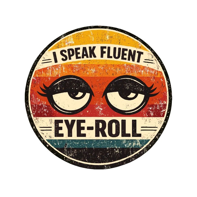 I Speak Fluent Eye Roll