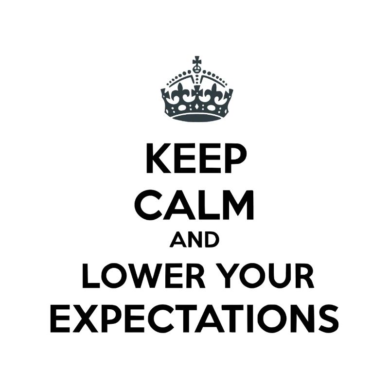Keep Calm Lower Your Expectations