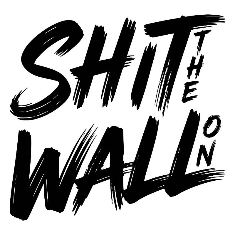 Shit the wall on
