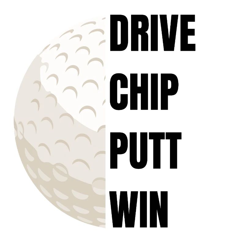 Drive Chip Putt Win - Golf Slogan