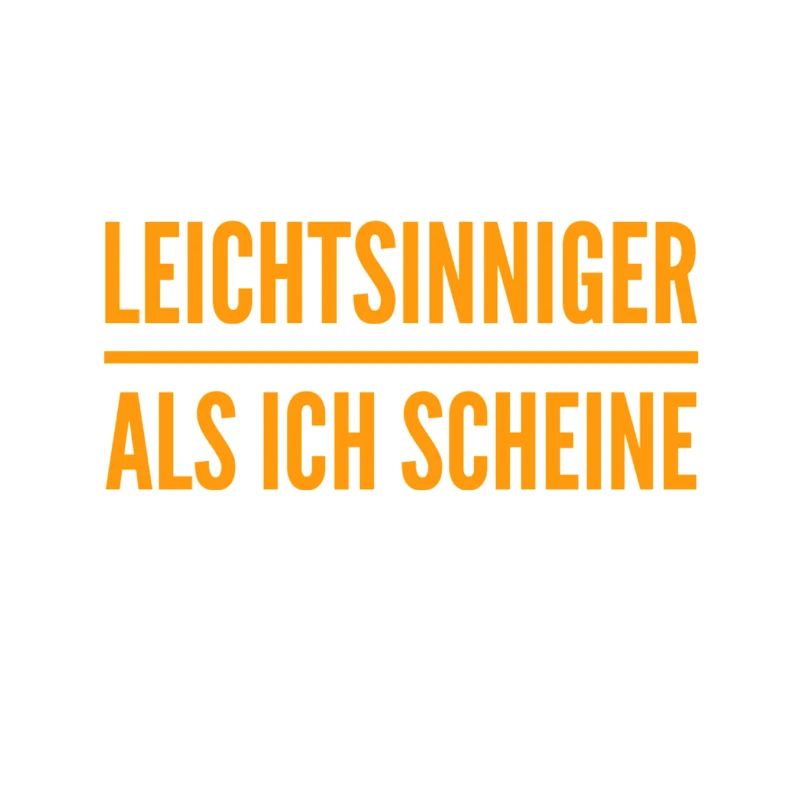 leichtsinniger als ich scheine