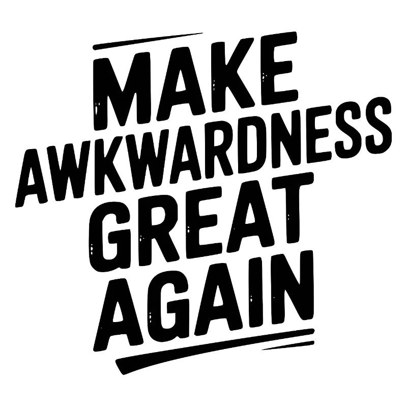 Make Awkwardness Great Again