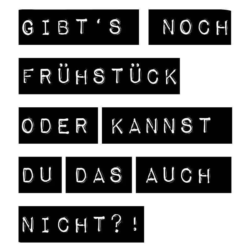 Gibts noch Frühstück oder kannst du das auch nicht