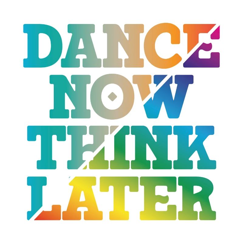 Dance now think later