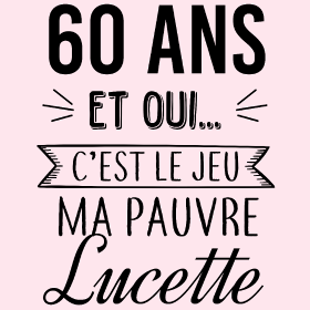 Motif 60 Ans : C'est le Jeu, Ma Pauvre Lucette personnalisé sur vêtement