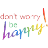 don't worry - be happy