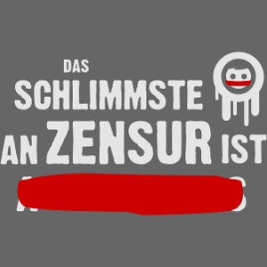 Das Schlimmste an Zensur ist ...