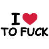I Love To Fuck
