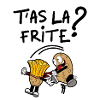T'as la frite ?