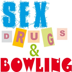 Sex, drugs & Bowling