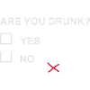 ARE YOU DRUNK?
