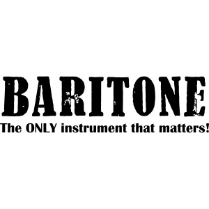 Baritone, The ONLY instrument that matters!