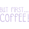 FIRST COFFEE...