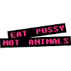Eat pussy not animal - Vegan