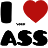 I Love Your Ass