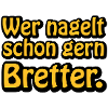 Wer nagelt schon gern Bretter
