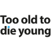 Too old to die young