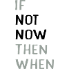 if not now then when?