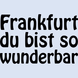 FRANKFURT Du bist so
