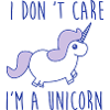 I DON'T CARE I'M A UNICORN
