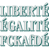 Liberté! Égalité! FCKAfDÉ!