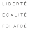 LIBERTÉ ÉGALITÉ FCKAFDÉ