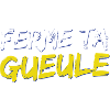 Ferme ta gueule