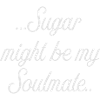 Sugar might be my soulmate