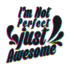 I'm not perfect just awesome