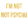 I'M NOT. NOT CRAZY!