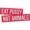 EAT PUSSY NOT ANIMALS