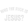 Who the fuck is jesus?