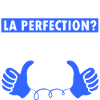 "Tu veux frôler la perfection?"