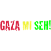Gaza Mi Seh!