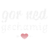 Gor ned gschamig