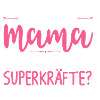 Meine Superkraft? Mama