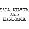 Tall Silver and Handsome