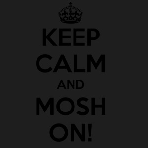 KEEP CALM AND MOSH ON!