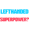 I'm lefthanded - What's your superpower?