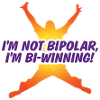 I'm Not Bi-polar. I'm Bi-winning!