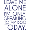 Leave me alone dog lover