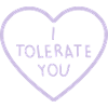 I tolerate you ... cool sayings