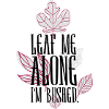leaf me alone i'm bushed