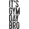 It's Gym Day Bro