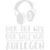 der will nur auflegen