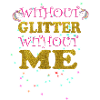 WITHOUT GLITTER WITHOUT ME