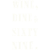 wine, dine and 69